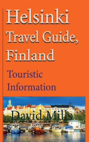 Helsinki Travel Guide, Finland: Touristic Information by Mills, David