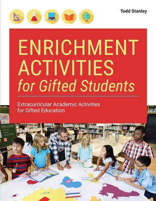 Enrichment Activities for Gifted Students: Extracurricular Academic Activities for Gifted Education by Stanley, Todd