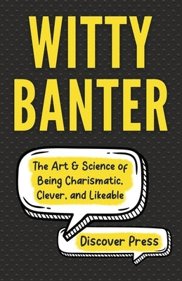 Witty Banter: The Art & Science of Being Charismatic, Clever, and Likeable by Press, Discover