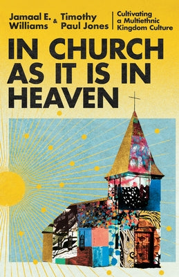 In Church as It Is in Heaven: Cultivating a Multiethnic Kingdom Culture by Williams, Jamaal E.