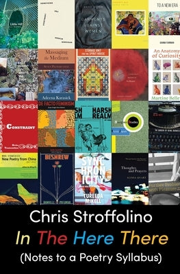 In the Here There: (Notes to a Poetry Syllabus) by Stroffolino, Chris