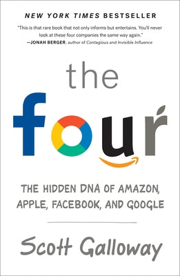 The Four: The Hidden DNA of Amazon, Apple, Facebook, and Google by Galloway, Scott