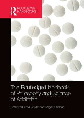 The Routledge Handbook of Philosophy and Science of Addiction by Pickard, Hanna