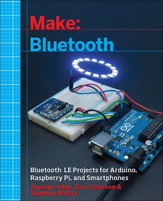 Make: Bluetooth: Bluetooth Le Projects with Arduino, Raspberry Pi, and Smartphones by Allan, Alasdair