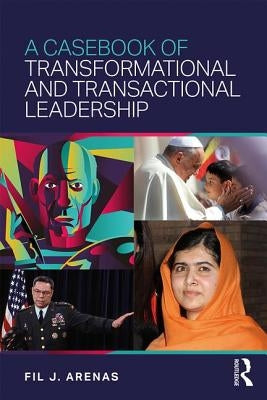 A Casebook of Transformational and Transactional Leadership by Arenas, Fil J.