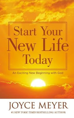 Start Your New Life Today: An Exciting New Beginning with God by Meyer, Joyce