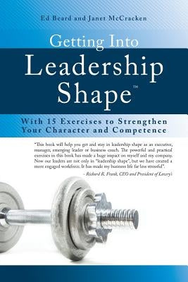 Getting Into Leadership Shape: With 15 Exercises to Strengthen Your Character and Competence by Beard, Ed