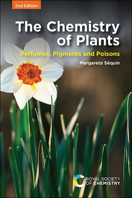 The Chemistry of Plants: Perfumes, Pigments and Poisons by SÃ©quin, Margareta