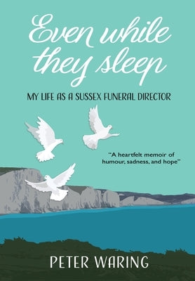 Even While They Sleep: My Life as a Sussex Funeral Director by Waring, Peter