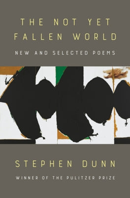 The Not Yet Fallen World: New and Selected Poems by Dunn, Stephen