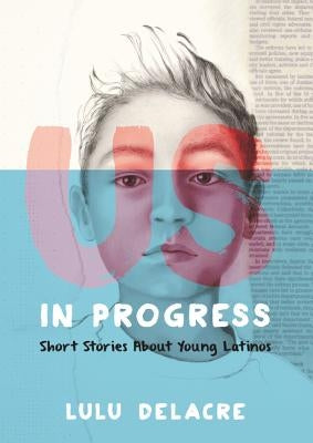 Us, in Progress: Short Stories about Young Latinos by Delacre, Lulu