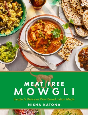 Meat Free Mowgli: Simple & Delicious Plant-Based Indian Meals by Katona, Nisha