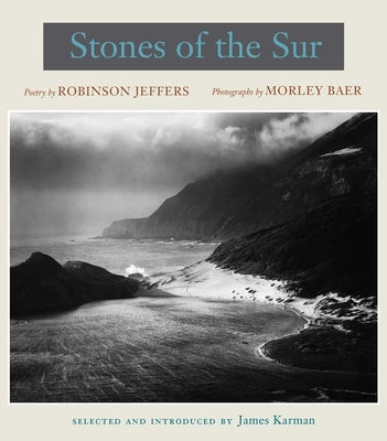 Stones of the Sur: Poetry by Robinson Jeffers, Photographs by Morley Baer by Karman, James