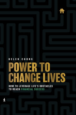 Power to Change Lives: How to Leverage Life's Obstacles to Reach Financial Success by Chong, Helen