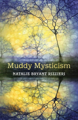 Muddy Mysticism: The Sacred Tethers of Body, Earth and Everyday by Bryant Rizzieri, Natalie