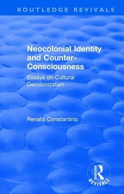 Neocolonial Identity and Counter-Consciousness: Essays on Cultural Decolonization by Constantino, Renato