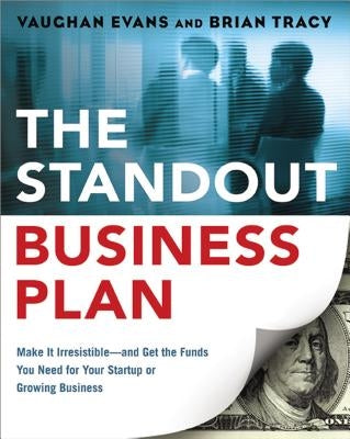 The Standout Business Plan: Make It Irresistible--and Get the Funds You Need for Your Startup or Growing Business by Evans, Vaughan