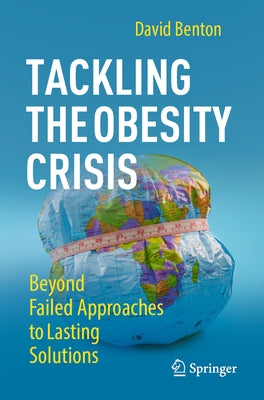 Tackling the Obesity Crisis: Beyond Failed Approaches to Lasting Solutions by Benton, David