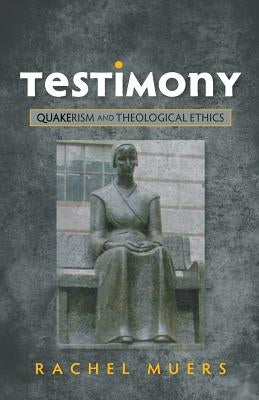 Testimony: Quakerism and Theological Ethics by Muers, Rachel