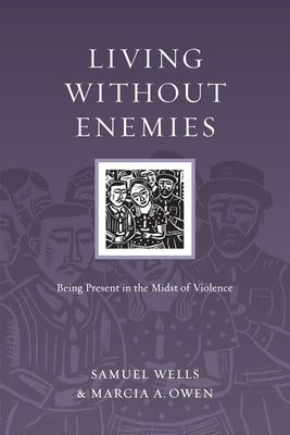 Living Without Enemies: Being Present in the Midst of Violence by Wells, Samuel