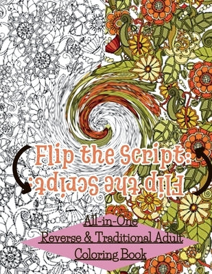 Flip The Script: All-in-One Reverse & Traditional Adult Coloring Book by Wilkinson, Alexis Rose