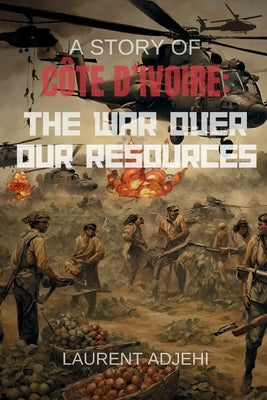 Cote d'Ivoire (The war over our resources) by Adjehi, Daman Laurent