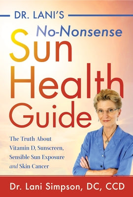 Dr. Lani's No-Nonsense Sun Health Guide: The Truth about Vitamin D, Sunscreen, Sensible Sun Exposure and Skin Cancer by Simpson, Lani