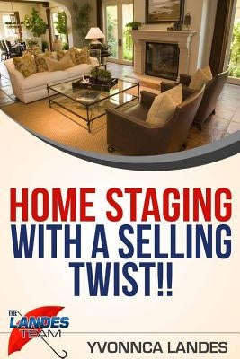 Home Staging With a Selling Twist by Landes, Yvonnca