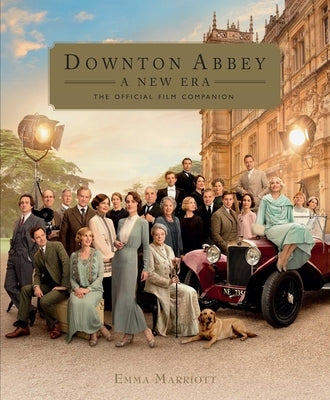 Downton Abbey: A New Era: The Official Film Companion by Marriott, Emma