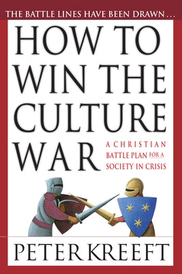 How to Win the Culture War: Avoiding the Slippery Slope to Moral Failure by Kreeft, Peter