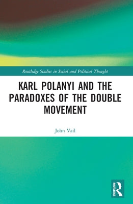 Karl Polanyi and the Paradoxes of the Double Movement by Vail, John