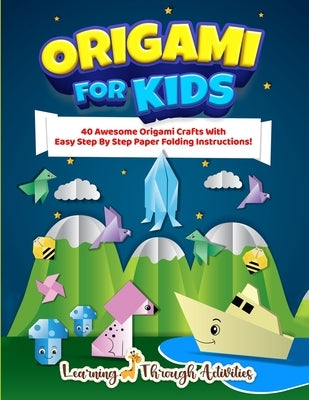 Origami For Kids: 40 Awesome Origami Crafts With Easy Step By Step Paper Folding Instructions! by Gibbs, Charlotte