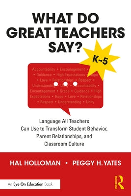 What Do Great Teachers Say?: Language All Teachers Can Use to Transform Student Behavior, Parent Relationships, and Classroom Culture K-5 by Holloman, Hal