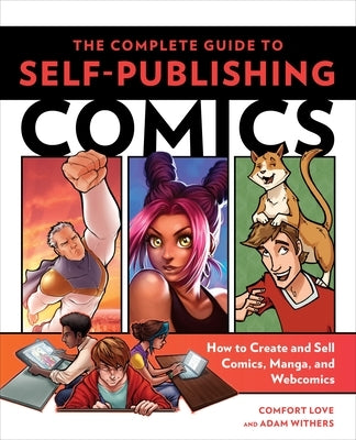 The Complete Guide to Self-Publishing Comics: How to Create and Sell Comic Books, Manga, and Webcomics by Love, Comfort