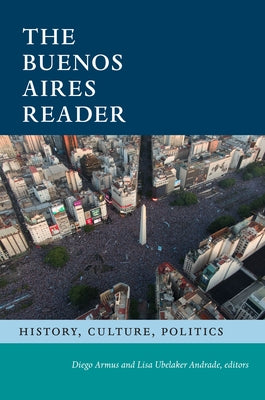 The Buenos Aires Reader: History, Culture, Politics by Armus, Diego