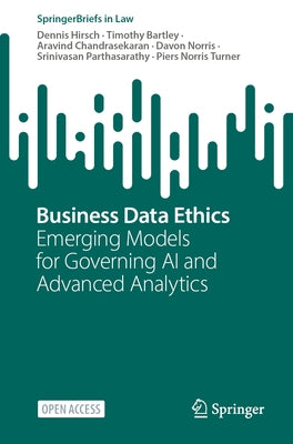 Business Data Ethics: Emerging Models for Governing AI and Advanced Analytics by Hirsch, Dennis