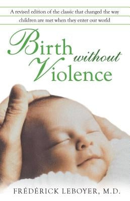 Birth Without Violence by Leboyer, FrÃ©dÃ©rick