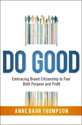 Do Good: Embracing Brand Citizenship to Fuel Both Purpose and Profit by Thompson, Anne Bahr