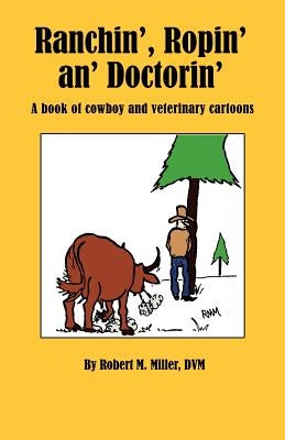 Ranchin', Ropin' an' Doctorin' by Miller, Robert M.