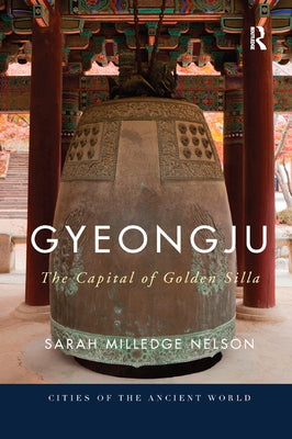 Gyeongju: The Capital of Golden Silla by Nelson, Sarah Milledge