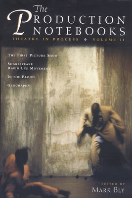 The Production Notebooks: Theatre in Process by Bly, Mark