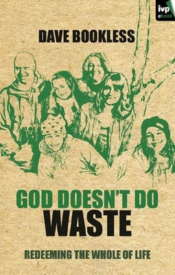 God Doesn't Do Waste: Redeeming the Whole of Life by Bookless, Dave