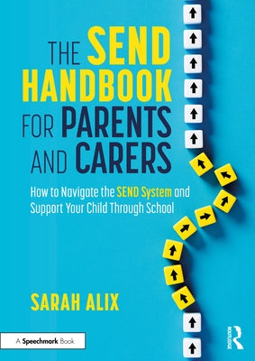 The SEND Handbook for Parents and Carers: How to Navigate the SEND System and Support Your Child Through School by Alix, Sarah