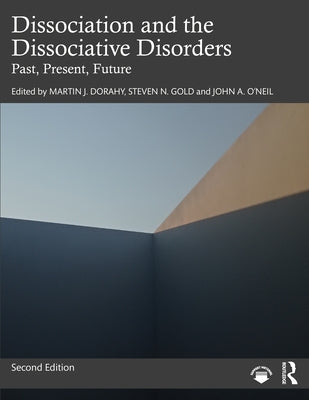 Dissociation and the Dissociative Disorders: Past, Present, Future by Dorahy, Martin J.