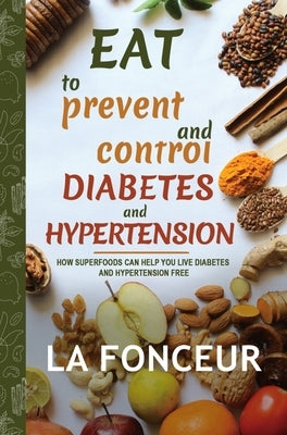 Eat to Prevent and Control Diabetes and Hypertension by Fonceur, La