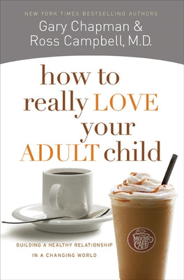 How to Really Love Your Adult Child: Building a Healthy Relationship in a Changing World by Chapman, Gary