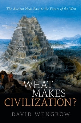 What Makes Civilization? by Wengrow, David