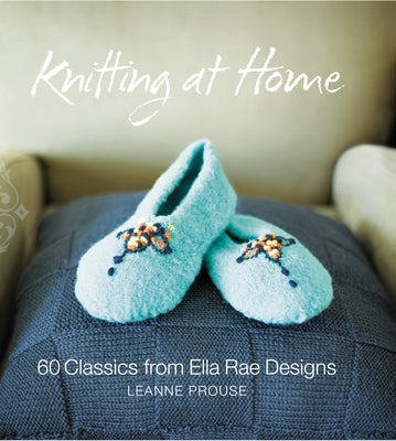 Knitting at Home: 60 Classics from Ella Rae Designs by Prouse, Leanne