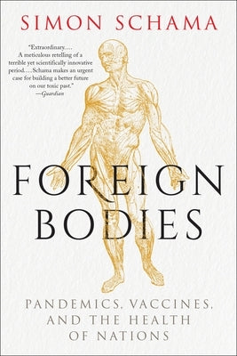 Foreign Bodies: Pandemics, Vaccines, and the Health of Nations by Schama, Simon