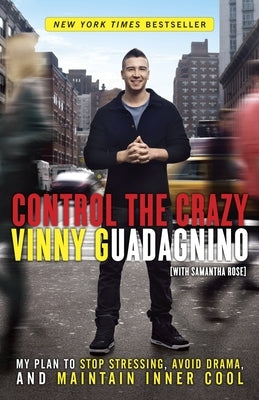 Control the Crazy: My Plan to Stop Stressing, Avoid Drama, and Maintain Inner Cool by Guadagnino, Vinny